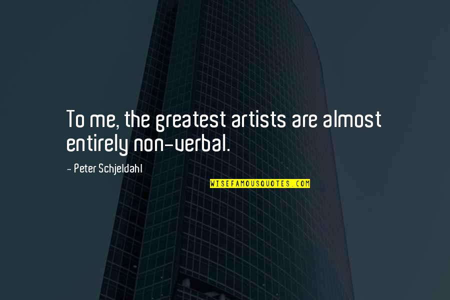 Workpods Quotes By Peter Schjeldahl: To me, the greatest artists are almost entirely