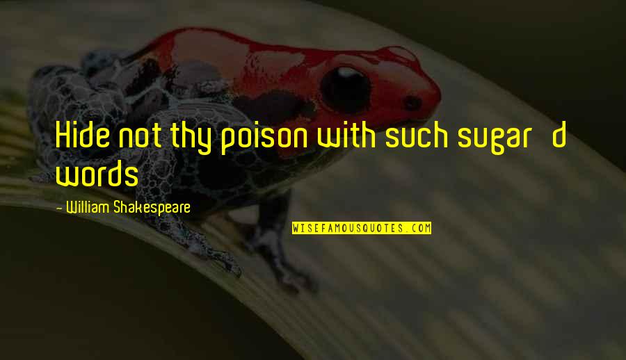 Workpods Quotes By William Shakespeare: Hide not thy poison with such sugar'd words