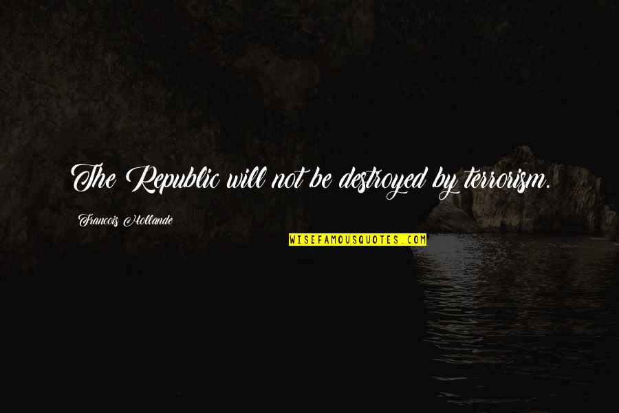 Workroom Valet Quotes By Francois Hollande: The Republic will not be destroyed by terrorism. Workroom Valet Quotes By Francois Hollande: The Republic will not be destroyed by terrorism.