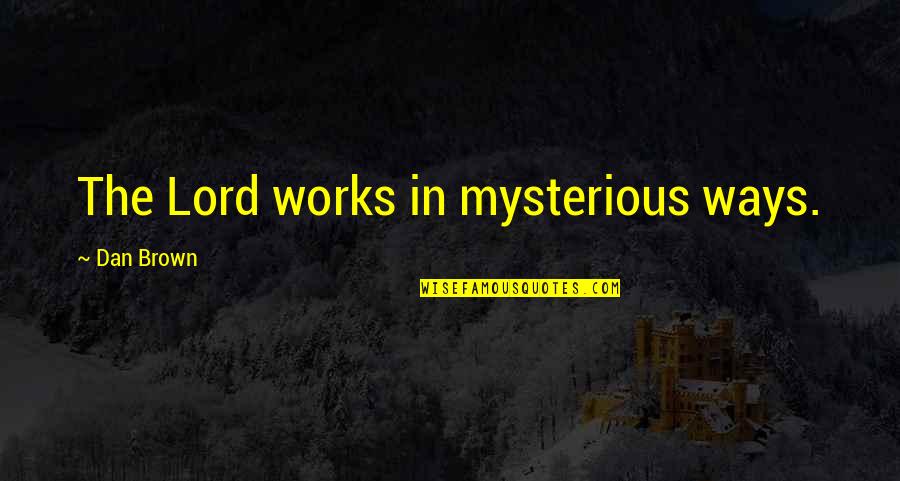 Works In Mysterious Ways Quotes By Dan Brown: The Lord works in mysterious ways.