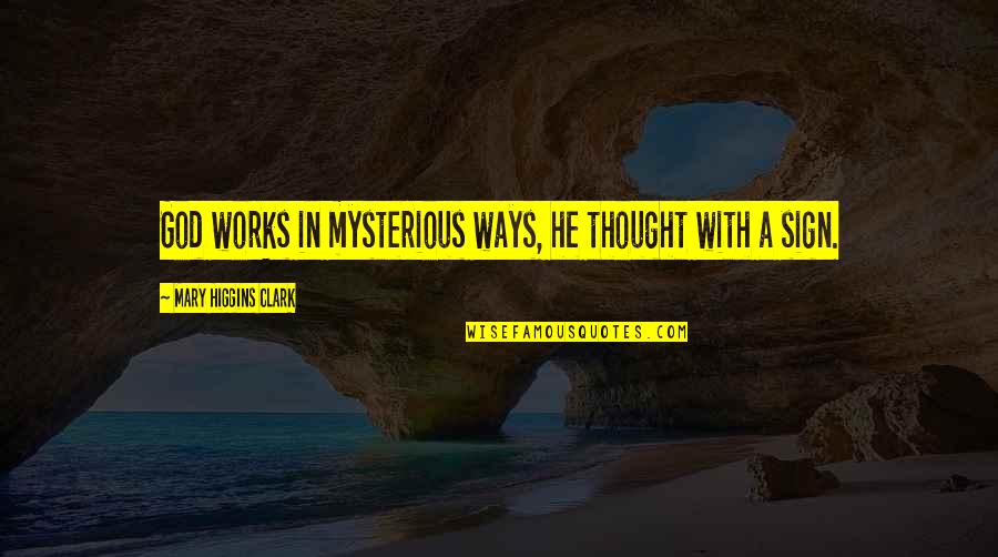 Works In Mysterious Ways Quotes By Mary Higgins Clark: God works in mysterious ways, he thought with