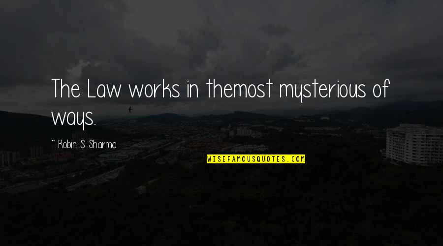 Works In Mysterious Ways Quotes By Robin S. Sharma: The Law works in themost mysterious of ways.