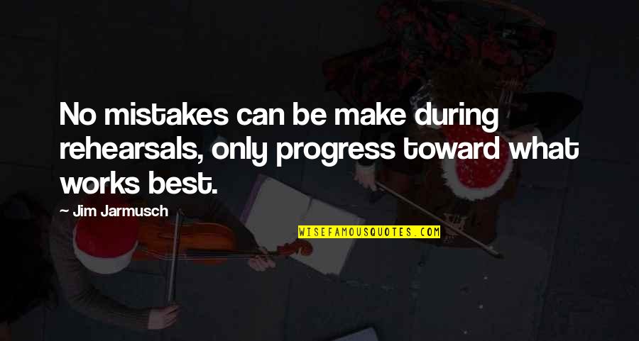 Works In Progress Quotes By Jim Jarmusch: No mistakes can be make during rehearsals, only