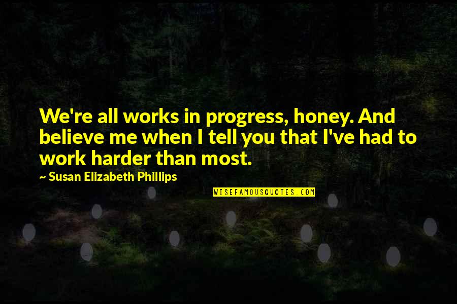 Works In Progress Quotes By Susan Elizabeth Phillips: We're all works in progress, honey. And believe