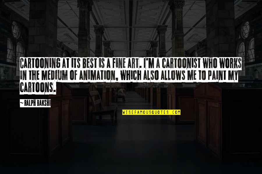 Works Of Art In Quotes By Ralph Bakshi: Cartooning at its best is a fine art. Works Of Art In Quotes By Ralph Bakshi: Cartooning at its best is a fine art.