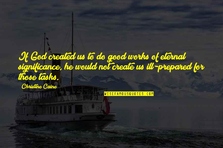 Works Of God Quotes By Christine Caine: If God created us to do good works Works Of God Quotes By Christine Caine: If God created us to do good works