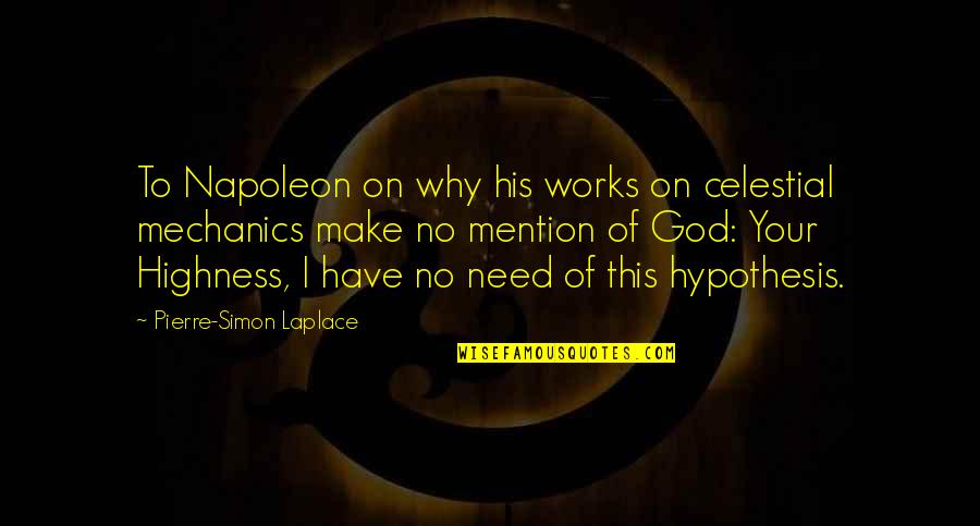 Works Of God Quotes By Pierre-Simon Laplace: To Napoleon on why his works on celestial Works Of God Quotes By Pierre-Simon Laplace: To Napoleon on why his works on celestial