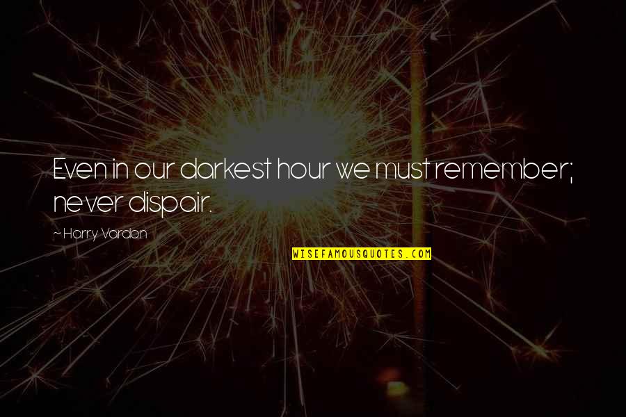 Works Weed Quotes By Harry Vardon: Even in our darkest hour we must remember; Works Weed Quotes By Harry Vardon: Even in our darkest hour we must remember;