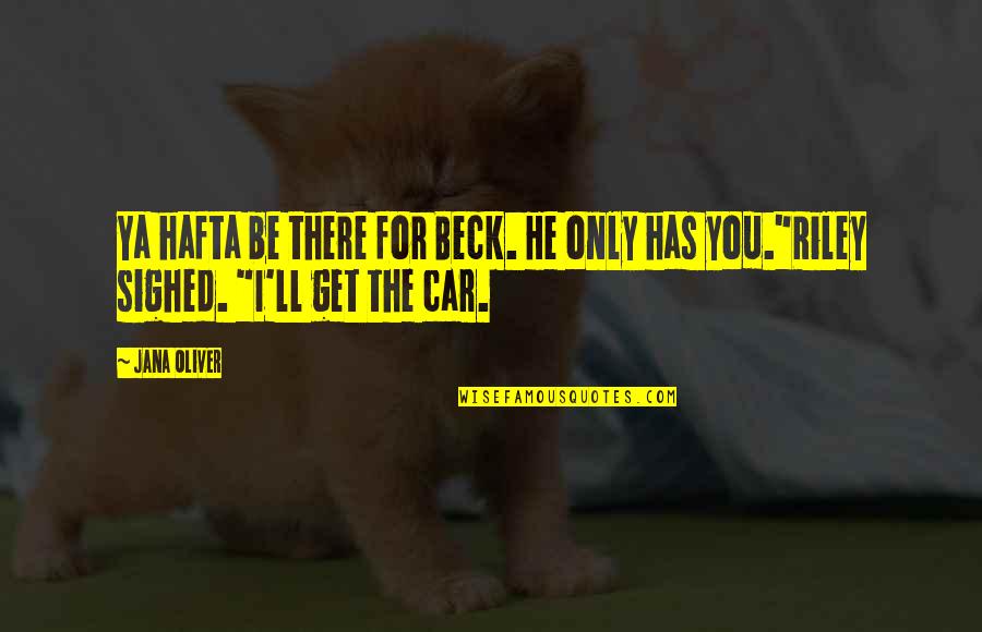 Works Weed Quotes By Jana Oliver: Ya hafta be there for Beck. He only