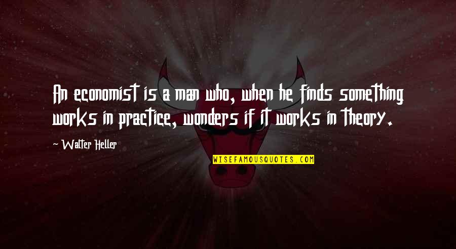 Works Wonders Quotes By Walter Heller: An economist is a man who, when he Works Wonders Quotes By Walter Heller: An economist is a man who, when he