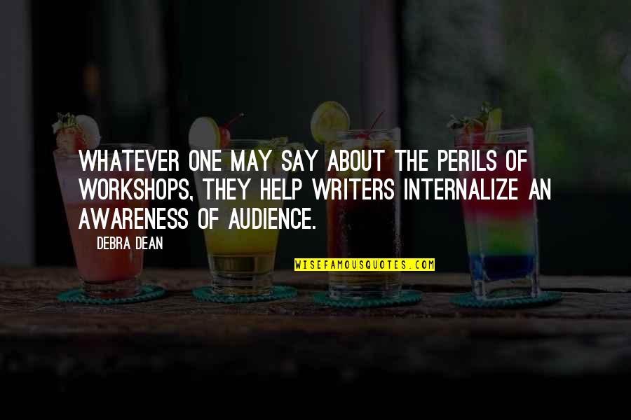 Workshops Quotes By Debra Dean: Whatever one may say about the perils of