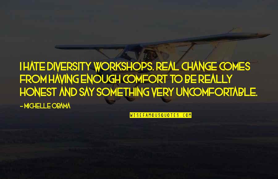 Workshops Quotes By Michelle Obama: I hate diversity workshops. Real change comes from