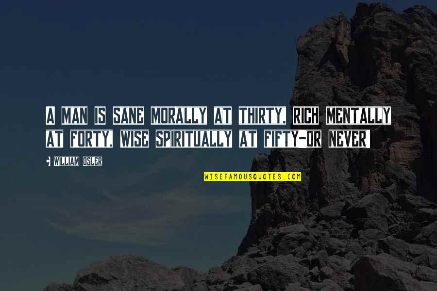 Workshy With Or Without You Quotes By William Osler: A man is sane morally at thirty, rich