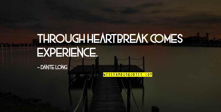 Worksite Quotes By Dante Long: Through heartbreak comes experience. Worksite Quotes By Dante Long: Through heartbreak comes experience.