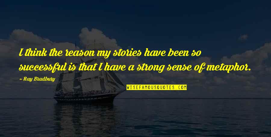 Worksite Quotes By Ray Bradbury: I think the reason my stories have been Worksite Quotes By Ray Bradbury: I think the reason my stories have been