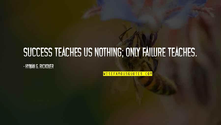 Worksmith Knife Quotes By Hyman G. Rickover: Success teaches us nothing; only failure teaches. Worksmith Knife Quotes By Hyman G. Rickover: Success teaches us nothing; only failure teaches.