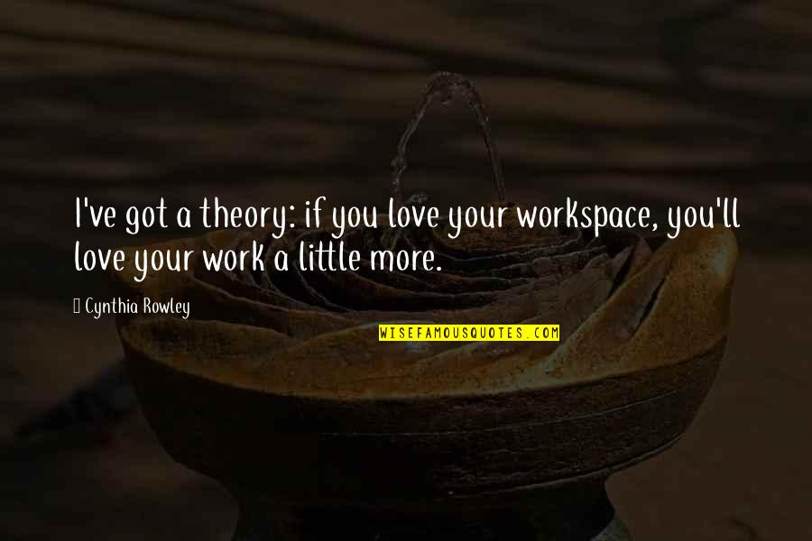 Workspace Quotes By Cynthia Rowley: I've got a theory: if you love your