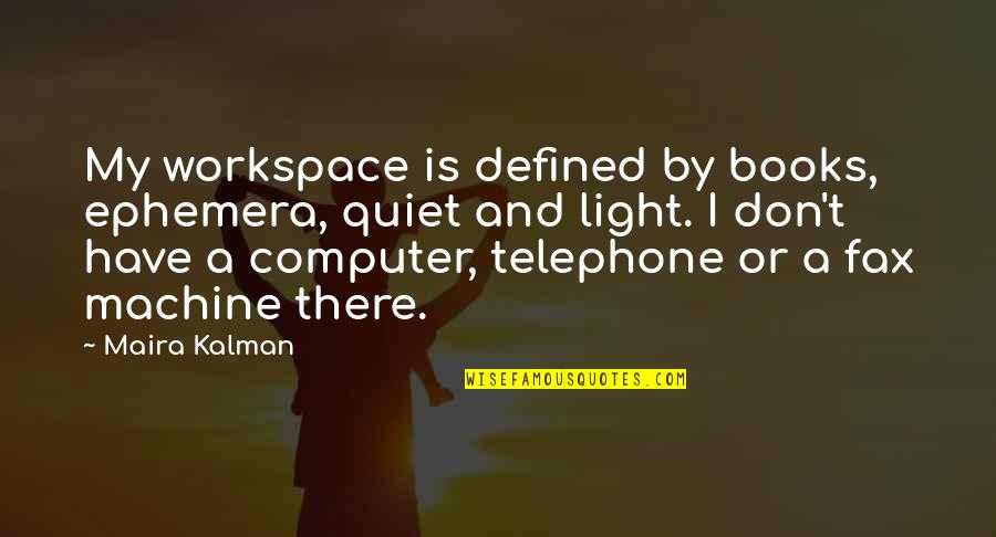 Workspace Quotes By Maira Kalman: My workspace is defined by books, ephemera, quiet