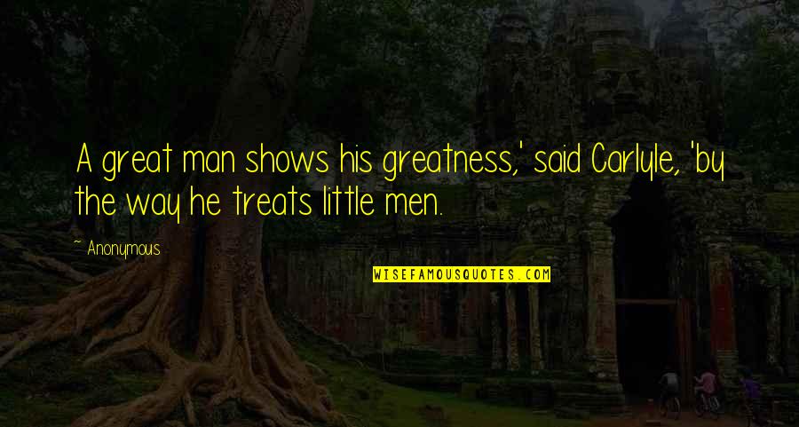 Workstation Quotes By Anonymous: A great man shows his greatness,' said Carlyle,