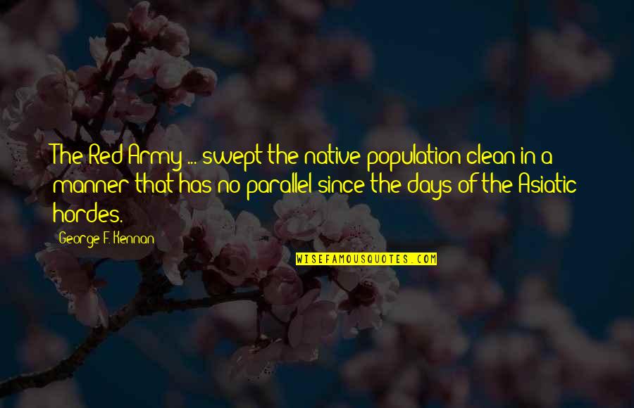 Workstation Quotes By George F. Kennan: The Red Army ... swept the native population Workstation Quotes By George F. Kennan: The Red Army ... swept the native population