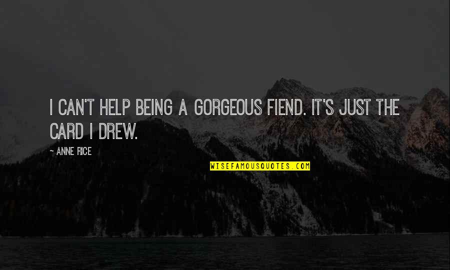 Workstyle Offices Quotes By Anne Rice: I can't help being a gorgeous fiend. It's