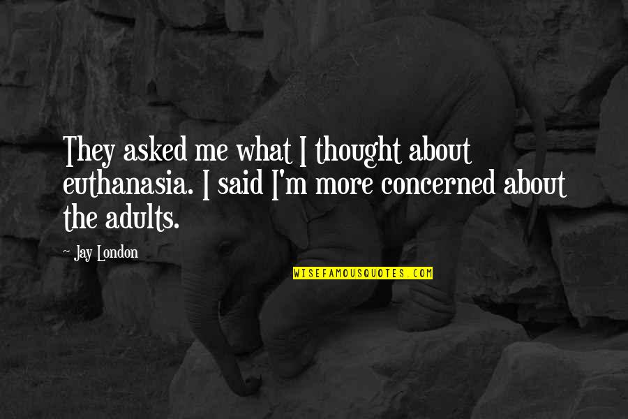 Workstyle Offices Quotes By Jay London: They asked me what I thought about euthanasia. Workstyle Offices Quotes By Jay London: They asked me what I thought about euthanasia.