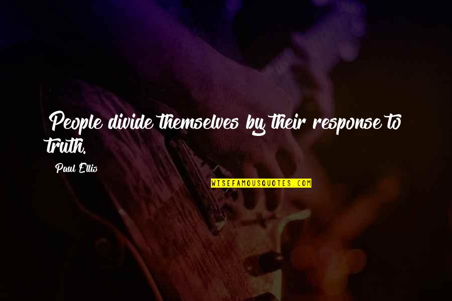 Workstyle Offices Quotes By Paul Ellis: People divide themselves by their response to truth. Workstyle Offices Quotes By Paul Ellis: People divide themselves by their response to truth.