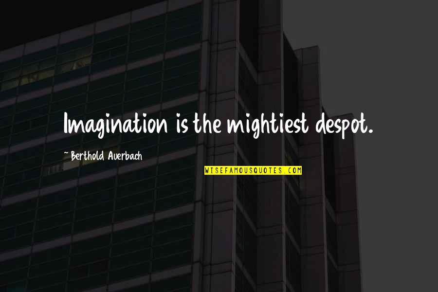 Workweek Quotes By Berthold Auerbach: Imagination is the mightiest despot.