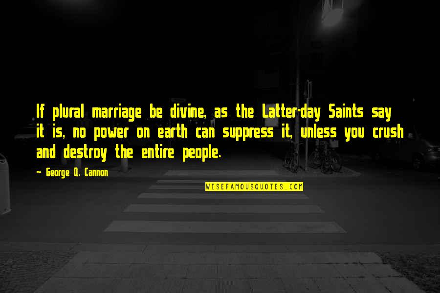 Workweek Quotes By George Q. Cannon: If plural marriage be divine, as the Latter-day