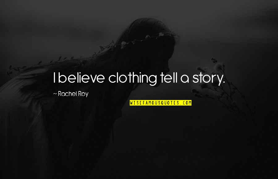 Workweek Quotes By Rachel Roy: I believe clothing tell a story.