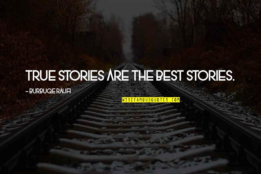 Workweek Start Quotes By Burbuqe Raufi: True stories are the best stories.