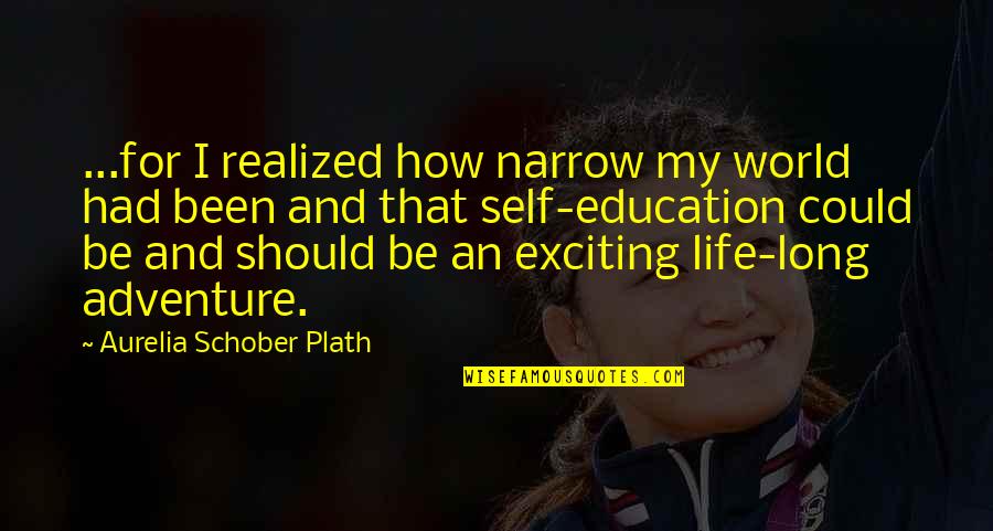 World Adventure Quotes By Aurelia Schober Plath: ...for I realized how narrow my world had