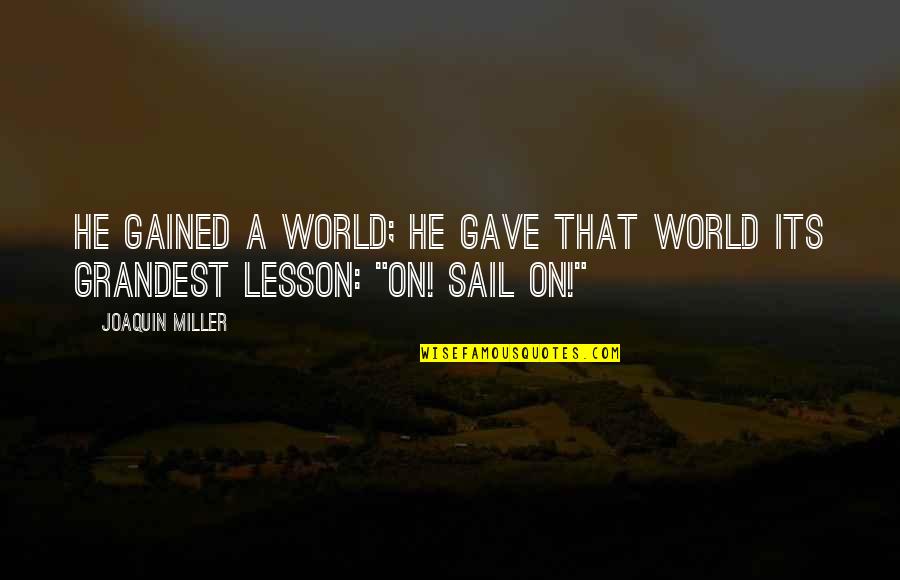 World Adventure Quotes By Joaquin Miller: He gained a world; he gave that world