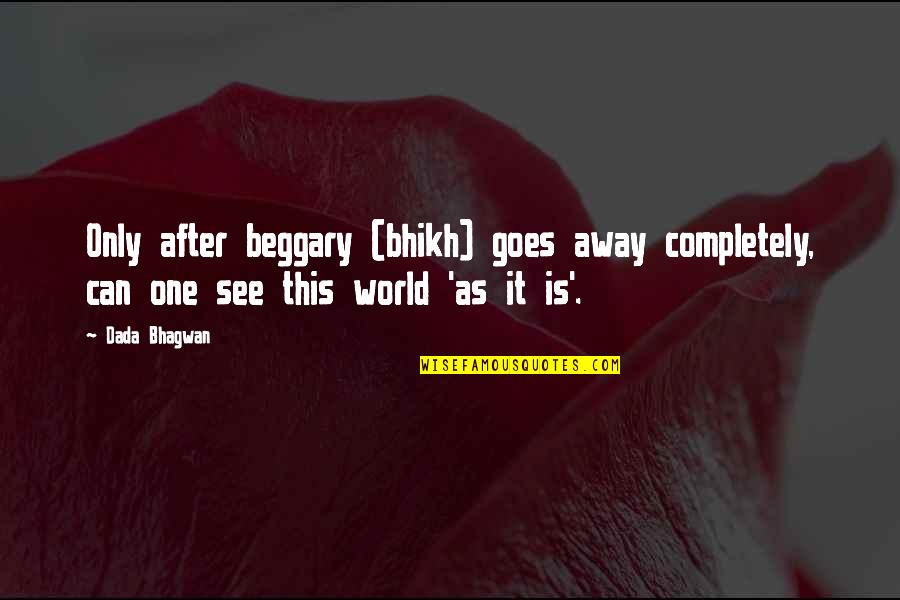 World After Quotes By Dada Bhagwan: Only after beggary (bhikh) goes away completely, can