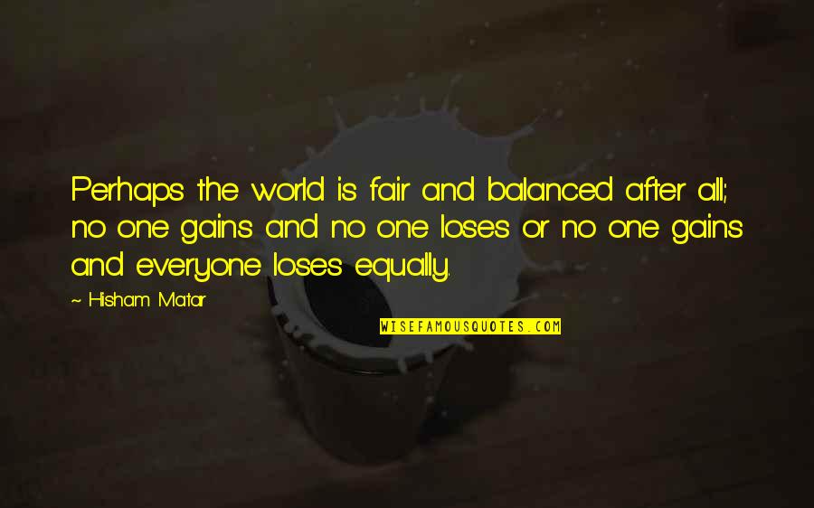 World After Quotes By Hisham Matar: Perhaps the world is fair and balanced after