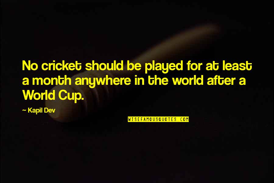 World After Quotes By Kapil Dev: No cricket should be played for at least