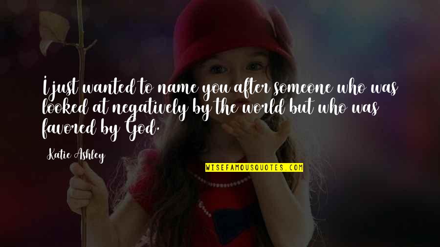 World After Quotes By Katie Ashley: I just wanted to name you after someone