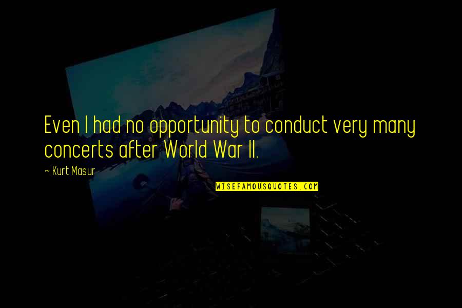 World After Quotes By Kurt Masur: Even I had no opportunity to conduct very