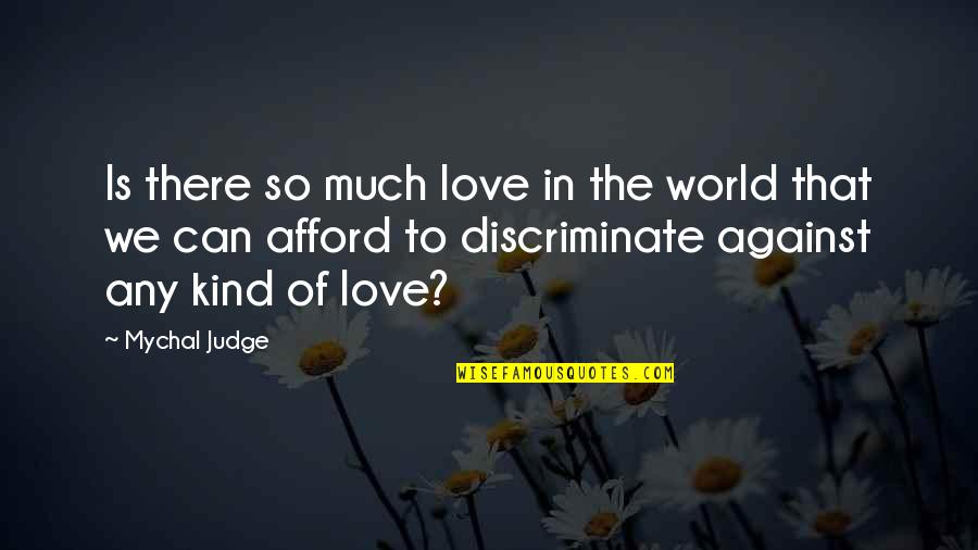 World Against Love Quotes By Mychal Judge: Is there so much love in the world
