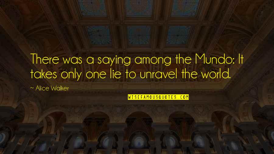 World Among Quotes By Alice Walker: There was a saying among the Mundo: It