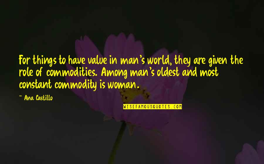 World Among Quotes By Ana Castillo: For things to have value in man's world, World Among Quotes By Ana Castillo: For things to have value in man's world,