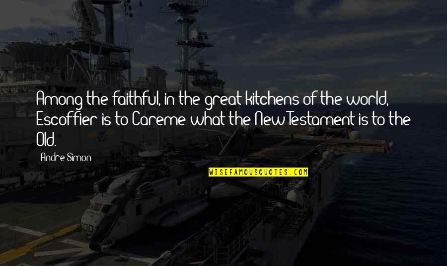 World Among Quotes By Andre Simon: Among the faithful, in the great kitchens of World Among Quotes By Andre Simon: Among the faithful, in the great kitchens of