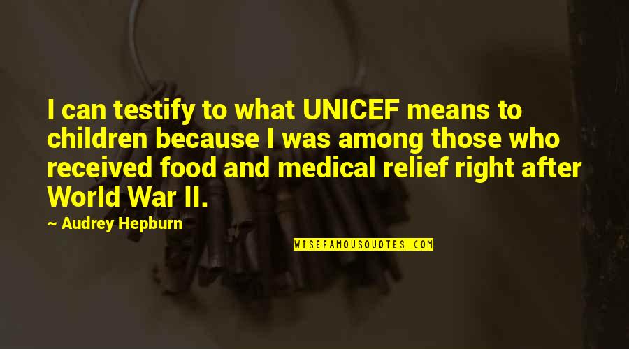 World Among Quotes By Audrey Hepburn: I can testify to what UNICEF means to World Among Quotes By Audrey Hepburn: I can testify to what UNICEF means to