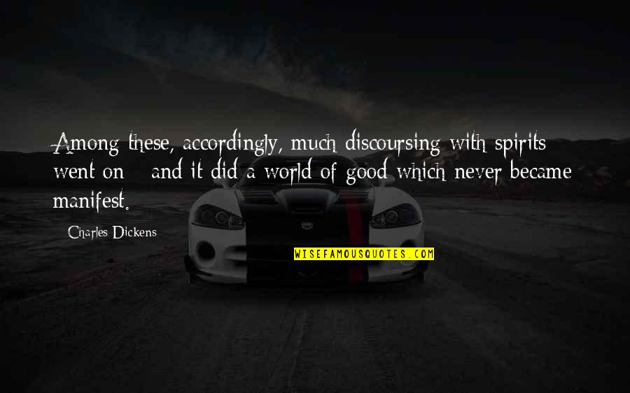 World Among Quotes By Charles Dickens: Among these, accordingly, much discoursing with spirits went