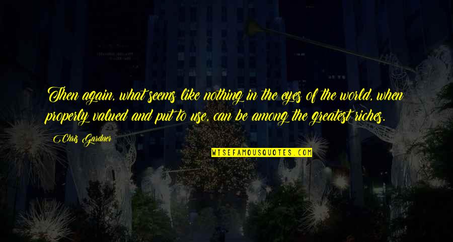 World Among Quotes By Chris Gardner: Then again, what seems like nothing in the World Among Quotes By Chris Gardner: Then again, what seems like nothing in the