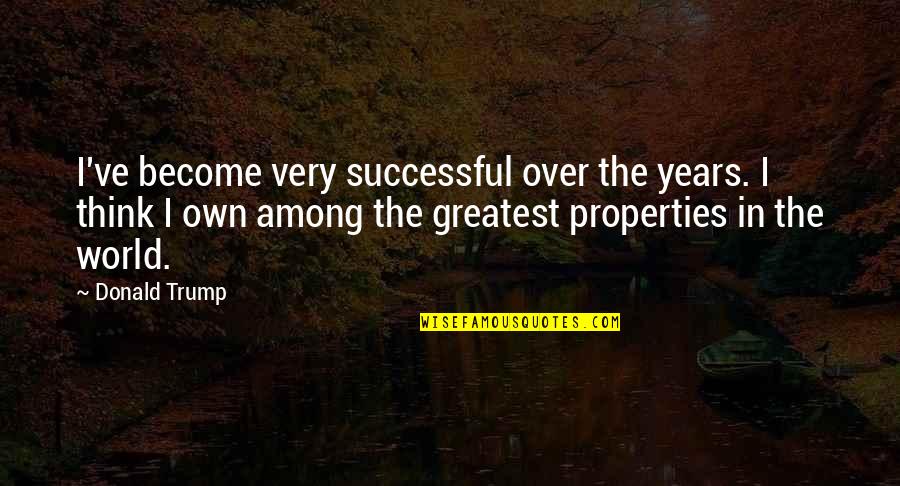 World Among Quotes By Donald Trump: I've become very successful over the years. I World Among Quotes By Donald Trump: I've become very successful over the years. I