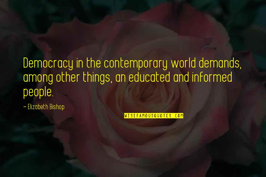 World Among Quotes By Elizabeth Bishop: Democracy in the contemporary world demands, among other World Among Quotes By Elizabeth Bishop: Democracy in the contemporary world demands, among other