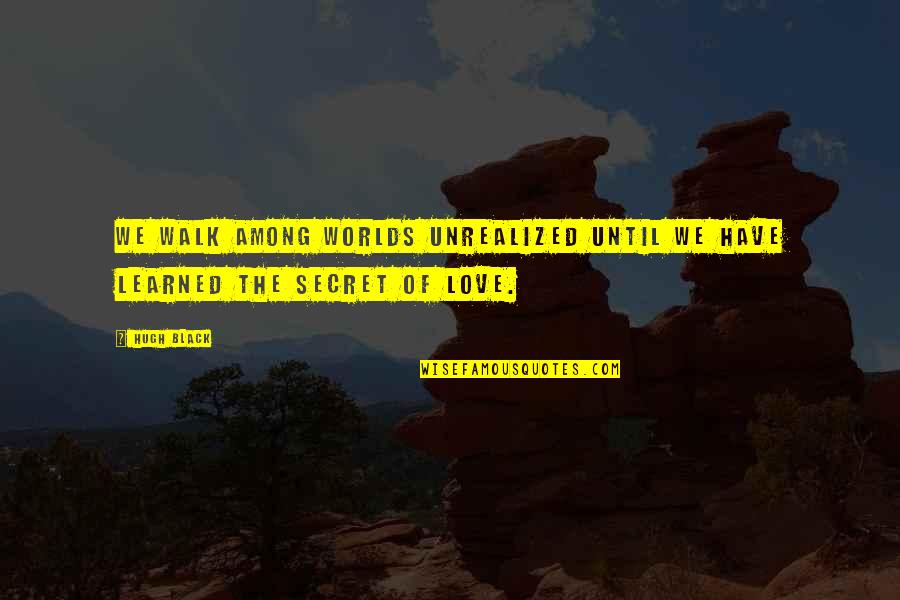 World Among Quotes By Hugh Black: We walk among worlds unrealized until we have