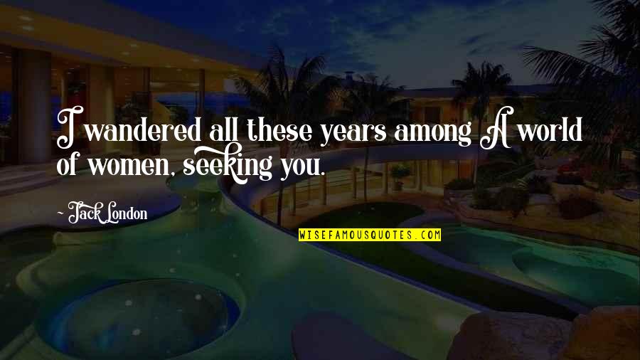 World Among Quotes By Jack London: I wandered all these years among A world