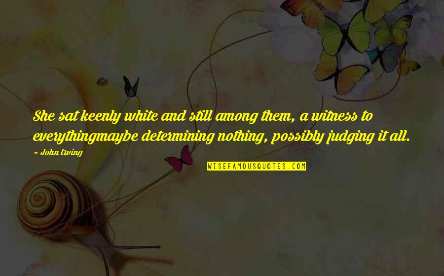 World Among Quotes By John Irving: She sat keenly white and still among them, World Among Quotes By John Irving: She sat keenly white and still among them,